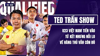 Đằng sau chiến thắng của U23 Việt Nam trước U23 Malaysia: An tâm hàng công nhưng lo lắng hàng thủ