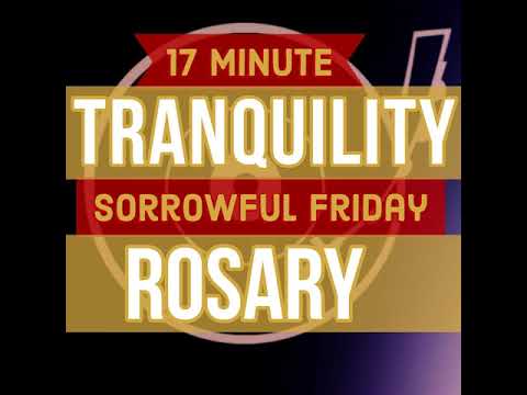 17 Minute Rosary - FRIDAY - Sorrowful - TRANQUILITY