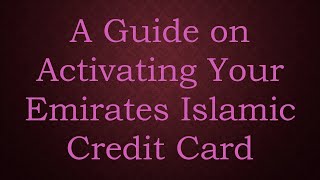 A Guide on Activating Your Emirates Islamic Credit Card