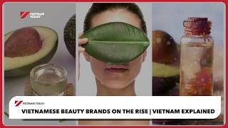 Vietnam Explained: Vietnamese beauty brands on the rise | Vietnam Today
