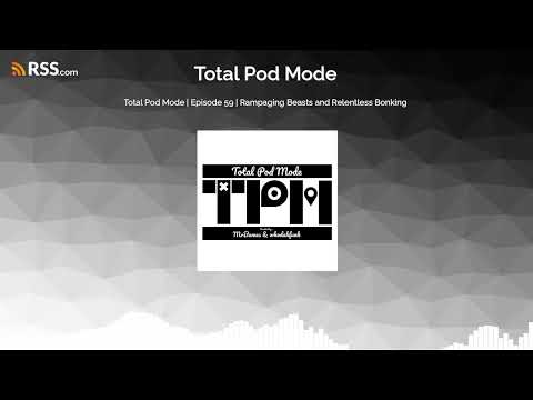 Total Pod Mode | Episode 59 | Rampaging Beasts and Relentless Bonking