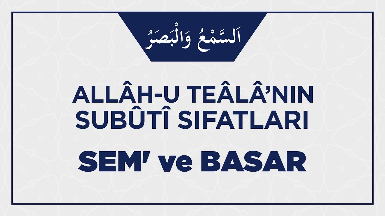 Allâh-u Teâlâ'nın Sem' ve Basar Sıfatıyla İlgili Ehli Sünnetin İ'tikâdı Nasıl Olmalı?