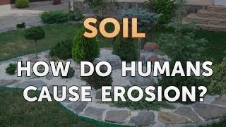How Do Humans Cause Erosion?