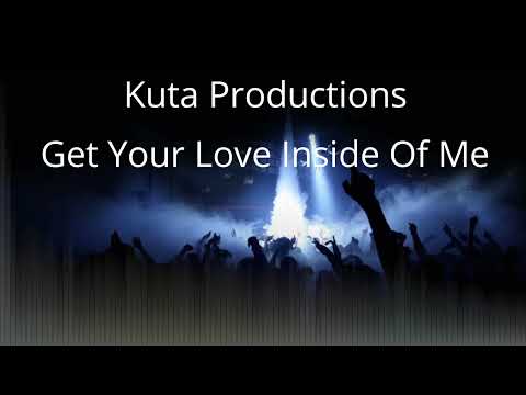 Kuta Productions - Get Your Love Inside Of Me
