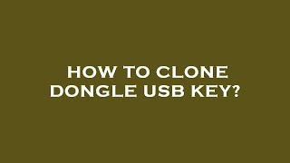 How to clone dongle usb key?