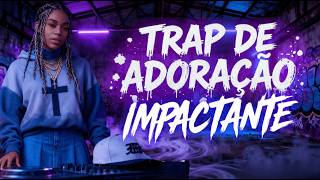 🙏 Os Melhores Louvores de Adoração no Trap Gospel