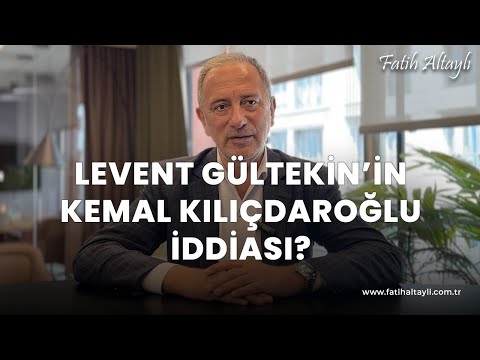 Fatih Altaylı yorumluyor: Levent Gültekin'in 'Kemal Kılıçdaroğlu' iddiası