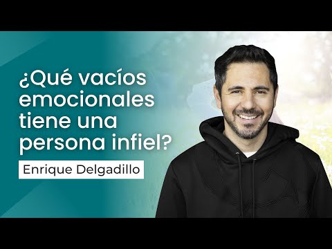 ¿Qué vacíos emocionales tiene una persona infiel? | Enrique Delgadillo