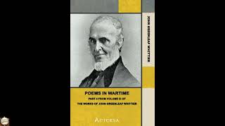 Poems in Wartime. Part 4 From Volume III of The Works of John Greenleaf Whittie