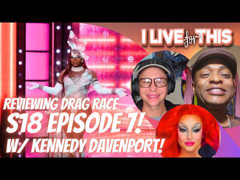 RPDR S18 E7 Review w/ Kennedy Davenport! | I Live For This | Trinity the Tuck & Shontelle Sparkles