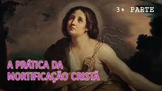 A Prática da Mortificação Cristã - Parte 3