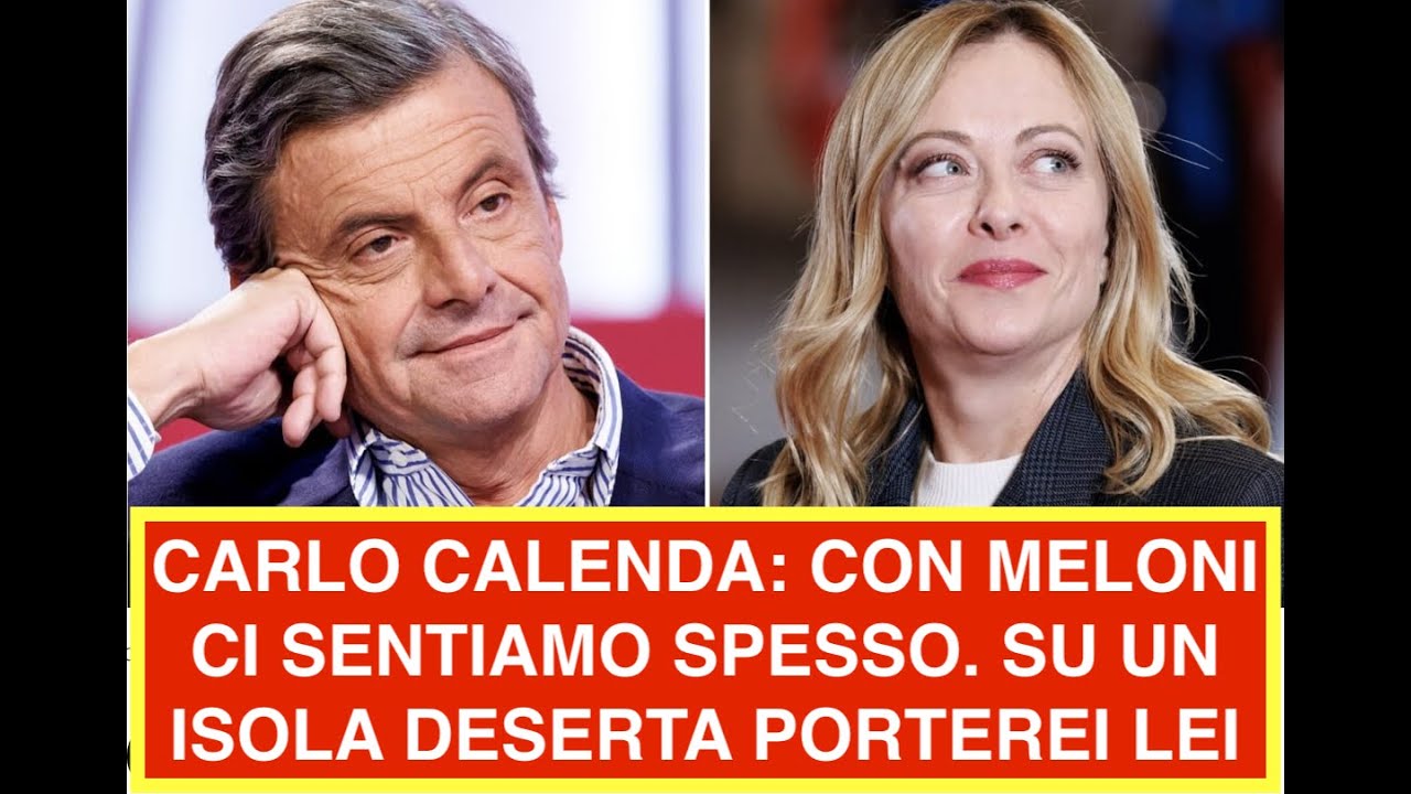 CARLO CALENDA: CON MELONI CI SENTIAMO SPESSO. SU UN ISOLA DESERTA PORTEREI LEI