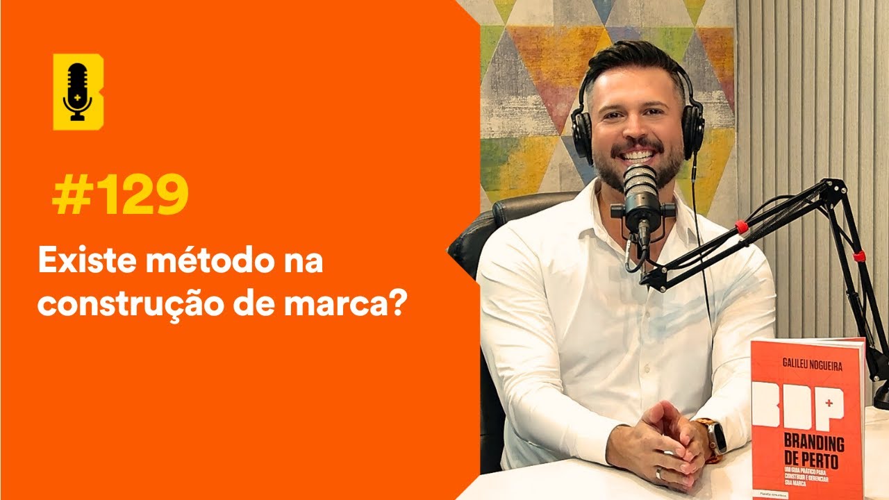 Existe método na construção de marca? - Branding Em Tudo Podcast #129