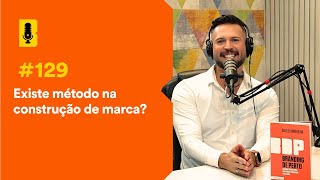 Existe método na construção de marca? - Branding Em Tudo Podcast #129