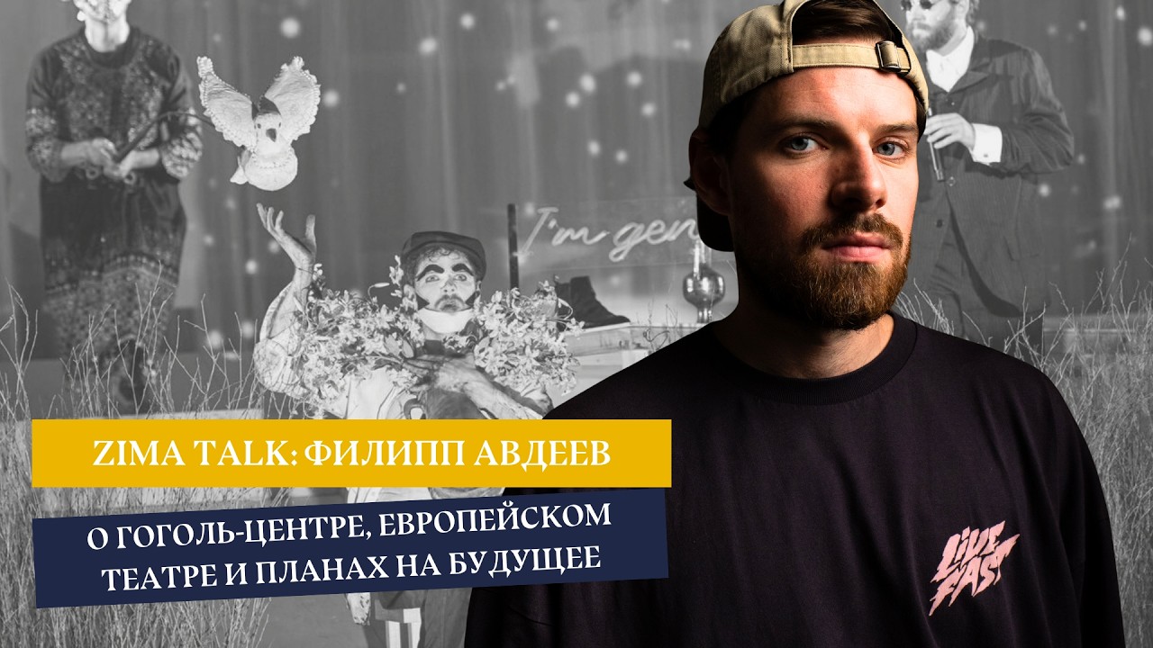  ZIMA TALK: Филипп Авдеев - о Гоголь-Центре, работе в европейских театрах и ностальгии