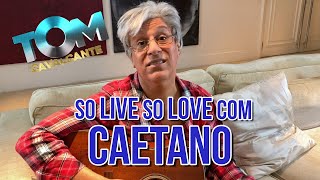 Só live só Love com Caetano!