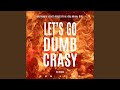 Let S Go Dumb Crasy