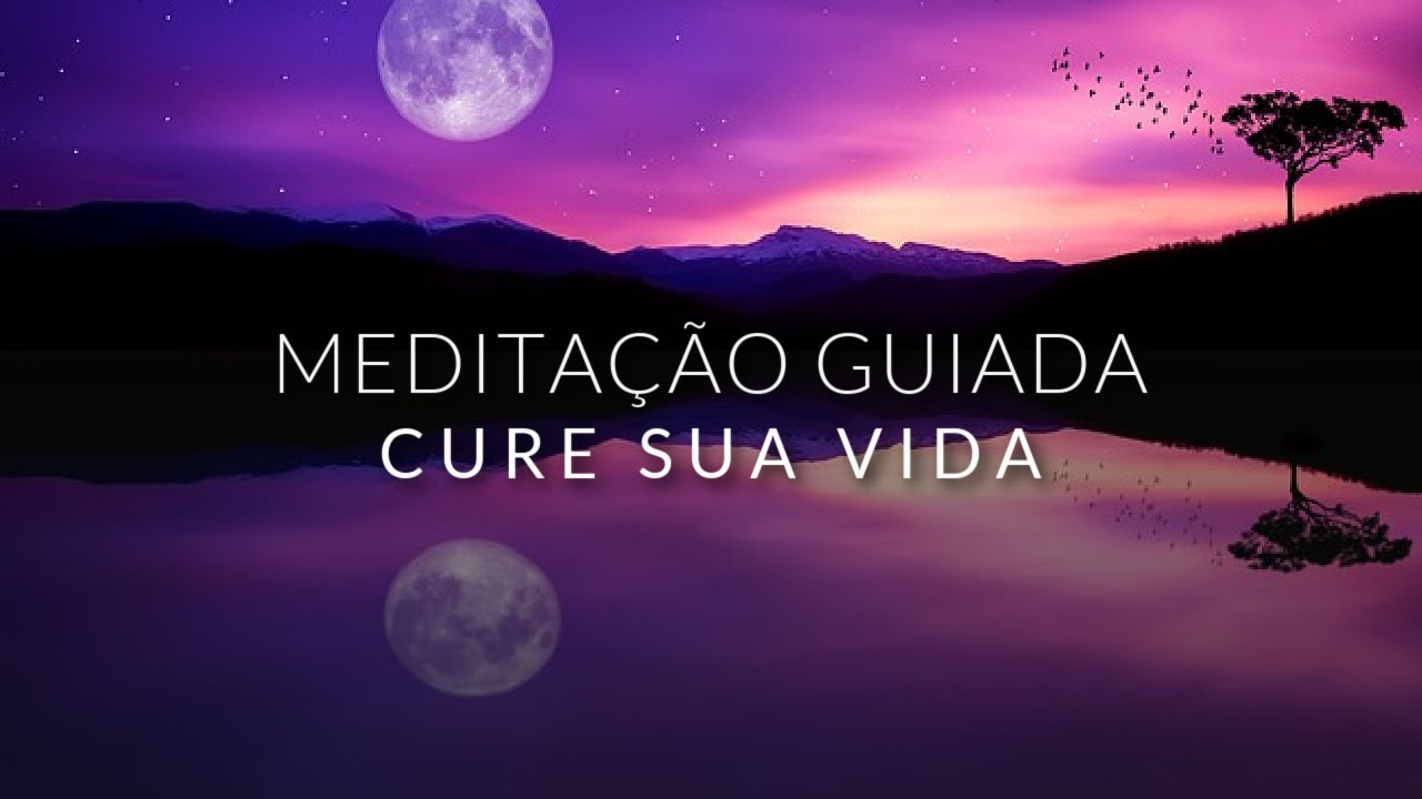MEDITAÇÃO GUIADA: CURE SUA VIDA