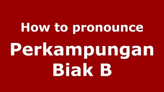How to pronounce Perkampungan Biak B