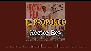 TE PROPONGO - Héctor Rey /Letra/ Salsa/ Cali