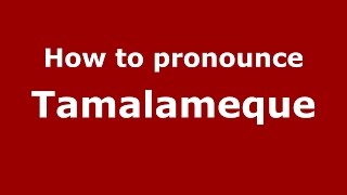 How to pronounce Tamalameque