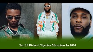 10 RICHEST NIGERIAN MUSICIANS IN 2024,  NETWORTH & CARS | DAVIDO, WIZKID, BURNA BOY.