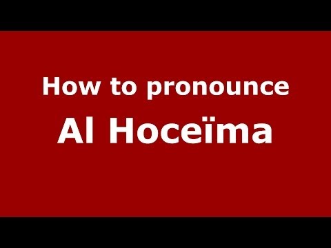How to pronounce Al Hoceïma (Moroccan/Arabic) - PronounceNames.com