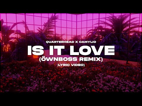 Quarterhead, Camylio - Is It Love (Öwnboss Remix) (Lyrics)