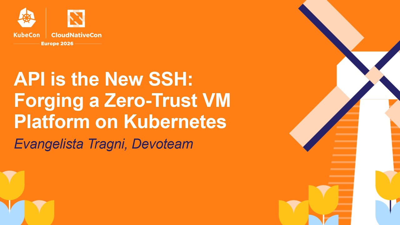 API is the New SSH: Forging a Zero-Trust VM Platform on Kubernetes - Evangelista Tragni, Devoteam