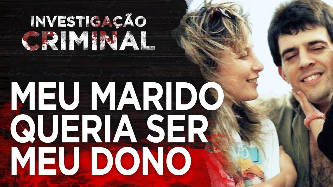 MEU MARIDO QUERIA SER MEU DONO - CASO CRIS COUTINHO - INVESTIGAÇÃO CRIMINAL