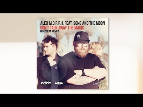 Alex M.O.R.P.H. & Song And The Moon - Don't Talk Away The Magic (Heatbeat Remix)
