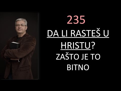 235 RAST U HRISTU I ZAŠTO JE POTREBAN? - Plejlista: Poslednja vremena -Hristov Drugi Dolazak