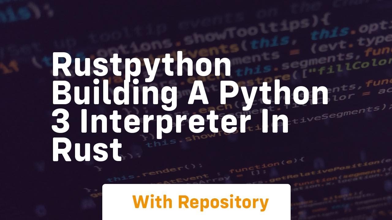 Rustpython building a python 3 interpreter in rust