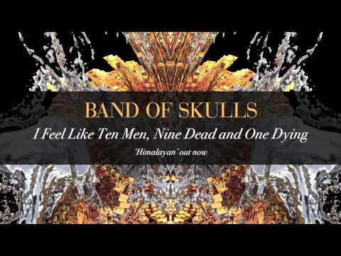 Band Of Skulls - I Feel Like Ten Men, Nine Dead And One Dying