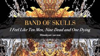 Band Of Skulls - I Feel Like Ten Men, Nine Dead And One Dying