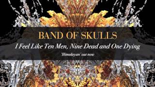 Band Of Skulls - I Feel Like Ten Men, Nine Dead And One Dying