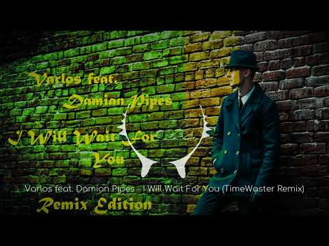Varlos feat. Damian Pipes - I Will Wait For You (TimeWaster Remix)