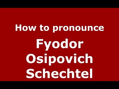 How to pronounce Fyodor Osipovich Schechtel (Russian/Russia) - PronounceNames.com