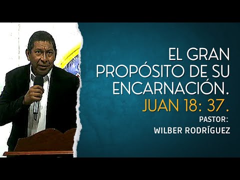 Juan 18: 37, El gran propósito de su encarnación