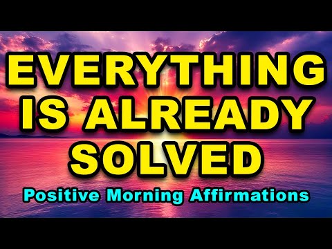 Everything Is Already Solved | Affirmations For Positive Thinking | Positive Morning Affirmations