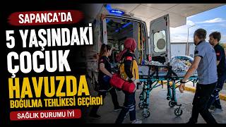 Sapancada 5 Yaşındaki Çocuk Havuzda Boğulma Tehlikesi Geçirdi
