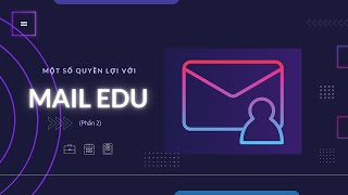 Topic 31: Một số quyền lợi với Mail Edu (Part 2)