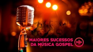 Maiores Sucessos da Música Gospel - As Mais Tocadas  [NOVO]