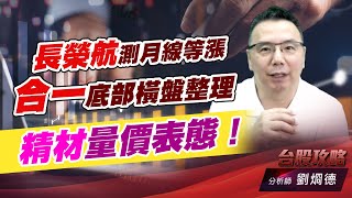 長榮航測月線等漲，合一底部橫盤整理，精材量價表態！｜台股攻略｜劉烱德 (圖)