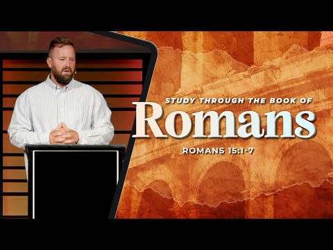Romans 15:1-7 - The Selfless Christian Life