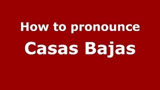 How to pronounce Casas Bajas