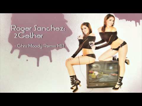 Roger Sanchez - 2gether (Chris Moody Remix)