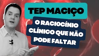 TEP MACIÇO - O RACIOCÍNIO CLÍNICO QUE NÃO PODE FALTAR