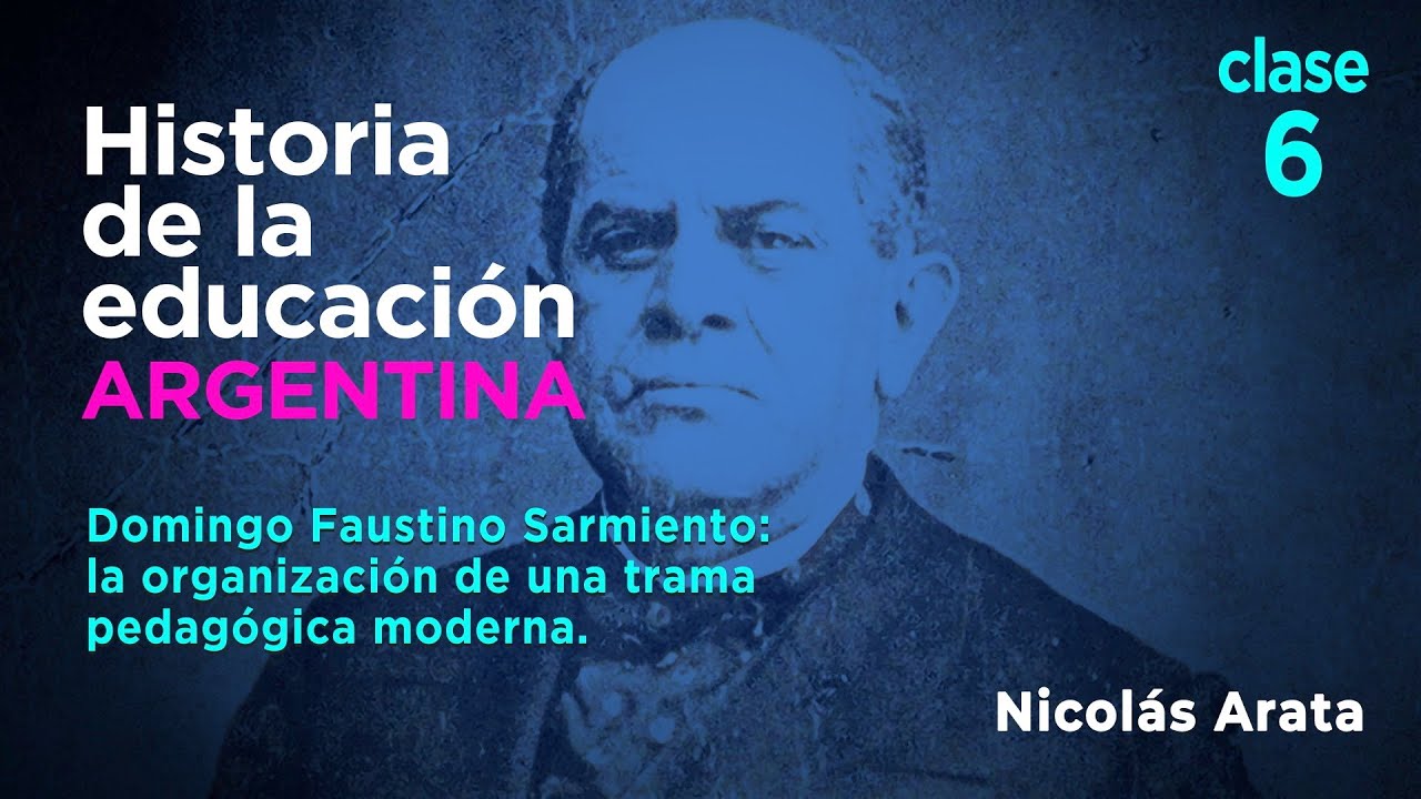 Historia de la Educación Argentina: Sarmiento y la organización de una trama pedagógica moderna.