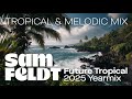 Sam Feldt Future Tropical Yearmix 2025 1 Hour Of Unreleased Music Exclusive Edits